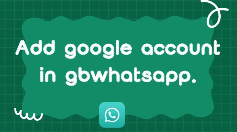 How to Add Google Account in GBWhatsApp: A Step-by-Step Guide